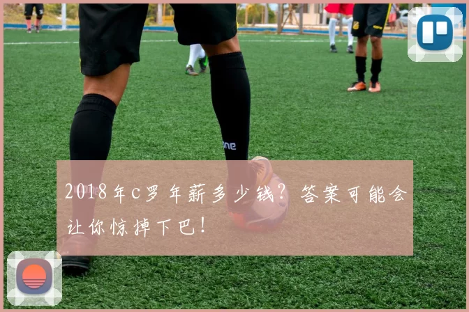 2018年c罗年薪多少钱?答案可能会让你惊掉下巴!